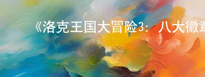 蔡东勋发布《洛克王国大冒险3:八大徽章》详情介绍_洛克王国大冒险3:八大徽章已完结在线观看_洛克王国大冒险3:八大徽章迅雷下载_国漫